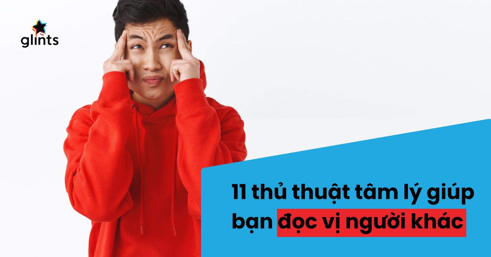 11 Thủ Thuật Tâm Lý Giúp Bạn Đọc Vị Người Khác