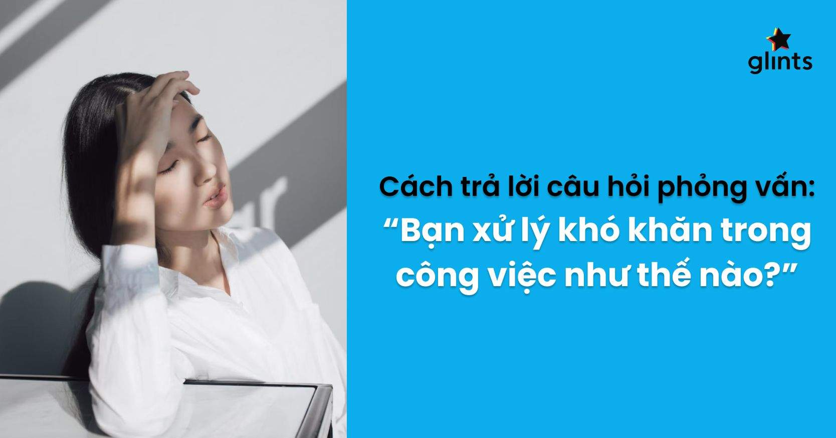 3 Bước Trả Lời Câu Hỏi Phỏng Vấn” Khó Khăn Trong Công Việc Của Bạn Và Cách Xử Lý”
