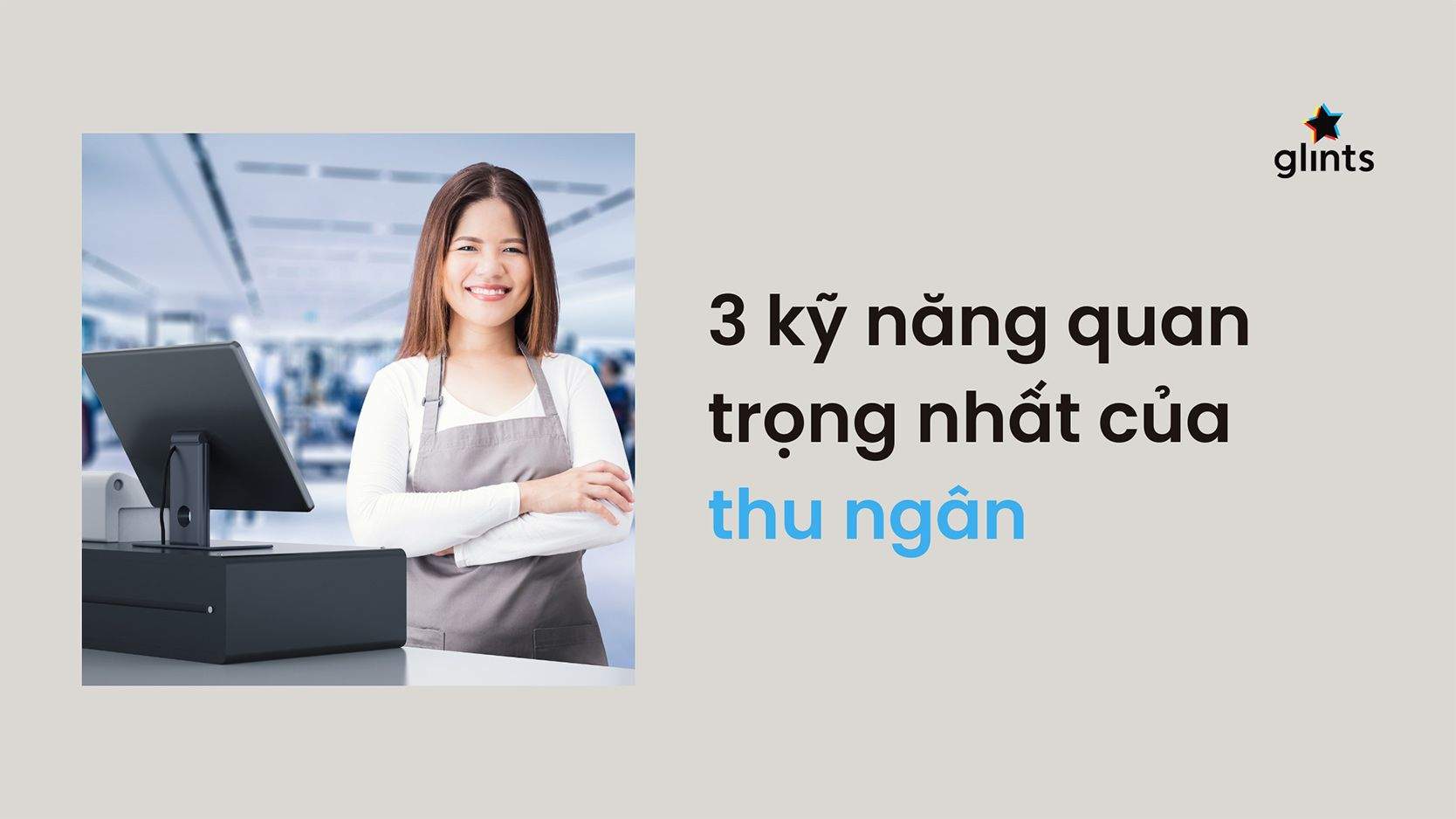 3 Kỹ Năng Quan Trọng Nhất Của Thu Ngân Là Gì? 