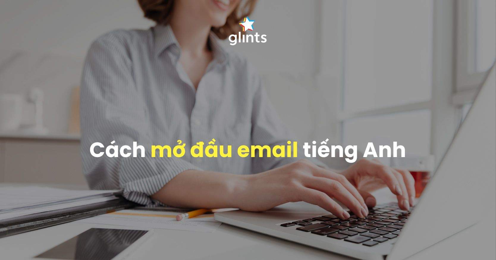 40+ Cách Viết Mở Đầu Email Bằng Tiếng Anh 
