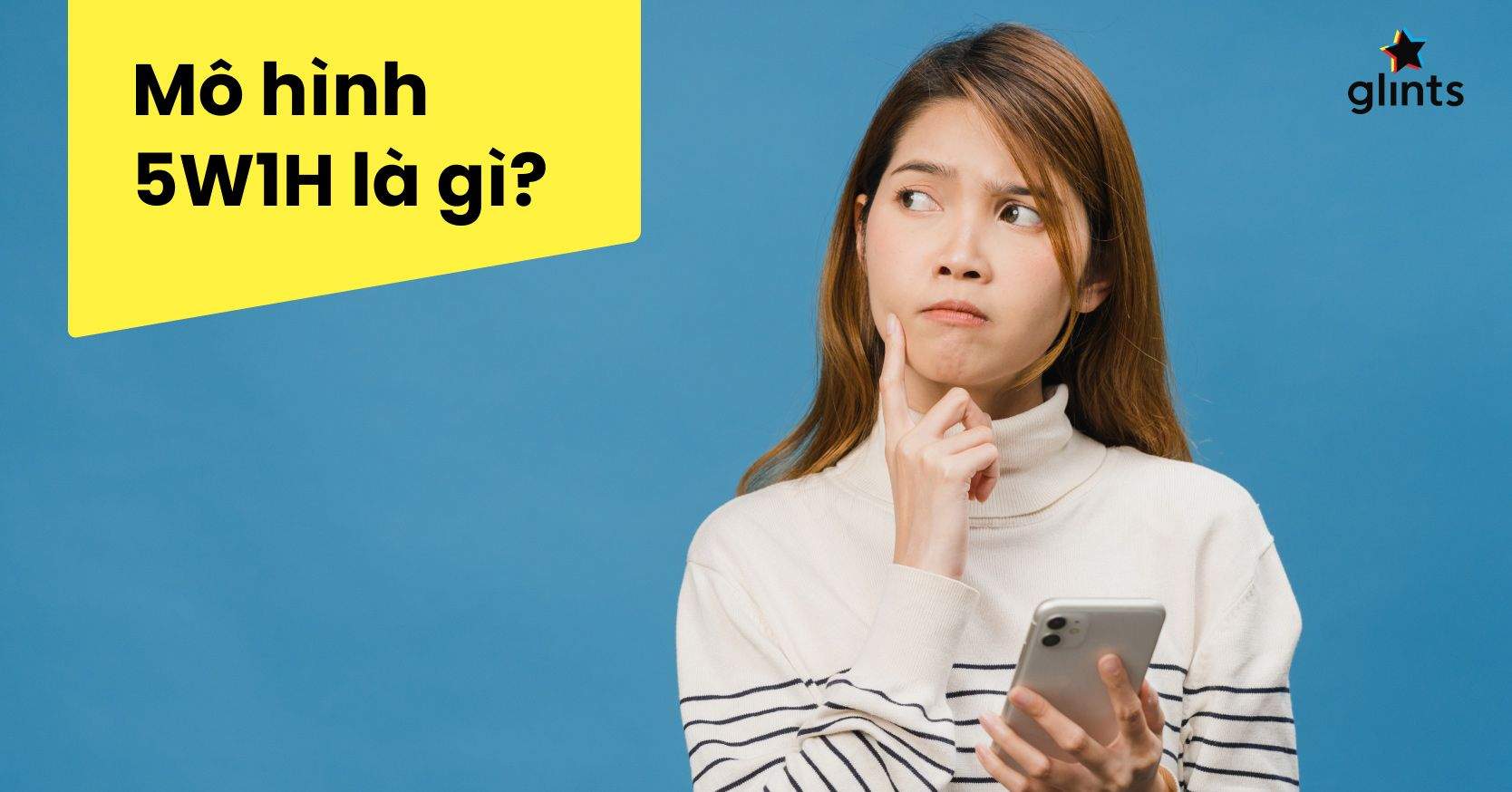 5W1H Là Gì? Lý Thuyết Và Ý Nghĩa Của Phương Pháp 5W1H Trong Thực Tế