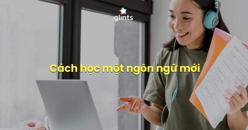6 Cách Học Một Ngôn Ngữ Mới Cực Kỳ Hiệu Quả Bạn Không Nên Bỏ Qua 2 6 cach hoc mot ngon ngu moi cuc ky hieu qua ban khong nen bo qua 65c83bd67381d