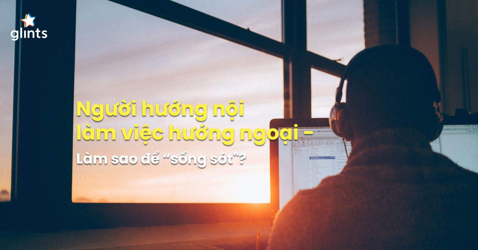 6 Lời Khuyên Dành Cho Người Hướng Nội Khi Phải Làm Một Công Việc Hướng Ngoại