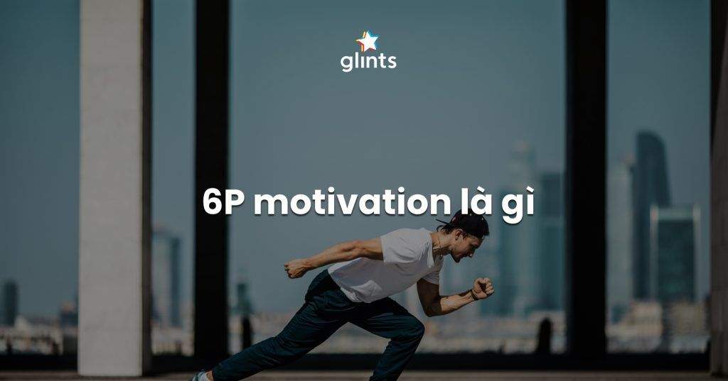 6P Motivation Là Gì? Ý Nghĩa Của Từng P 1 6p motivation la gi y nghia cua tung p 65c95e7a39dad