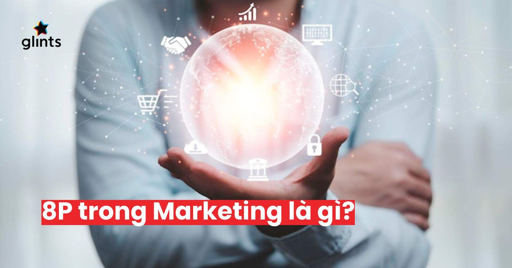 8P Trong Marketing: Nguồn Gốc Và Ý Nghĩa