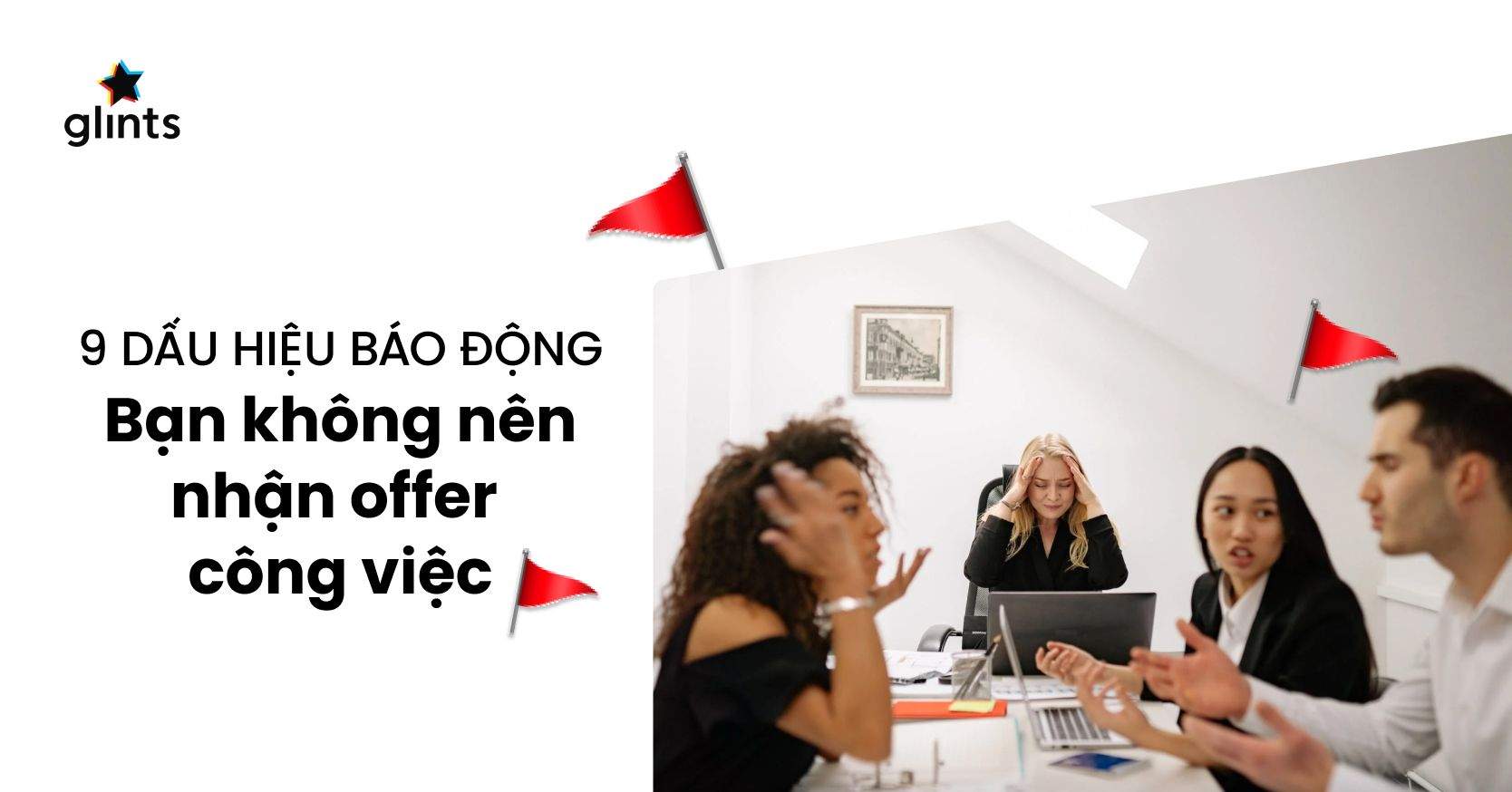 9 “Red Flag” Cho Thấy Bạn Không Nên Nhận Việc Bạn Đang Được Offer