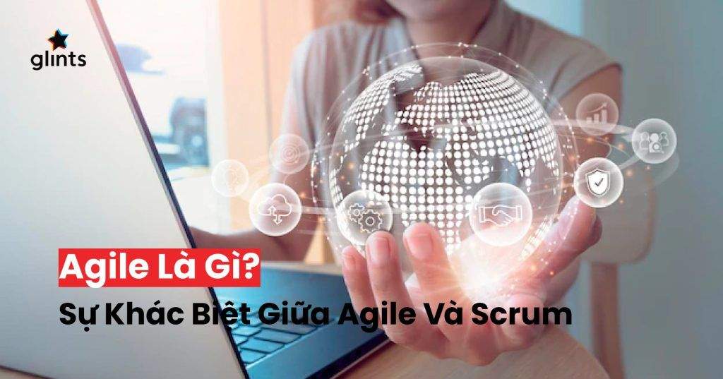 Agile Là Gì? Sự Khác Biệt Giữa Agile Và Scrum 4 agile la gi su khac biet giua agile va scrum 65c8aed037789