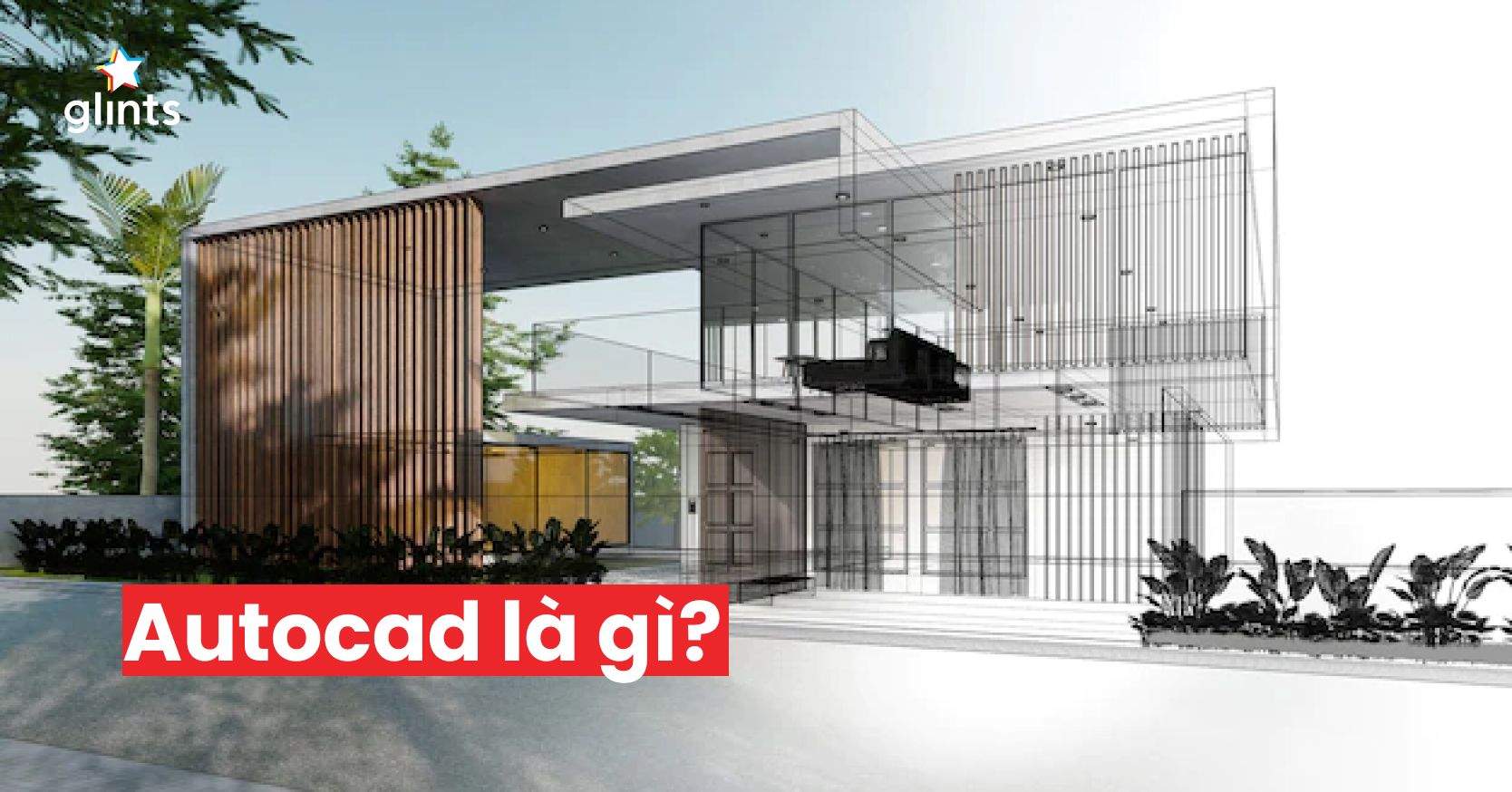 Autocad Là Gì? Ứng Dụng Autocad Vào Lĩnh Vực Gì?