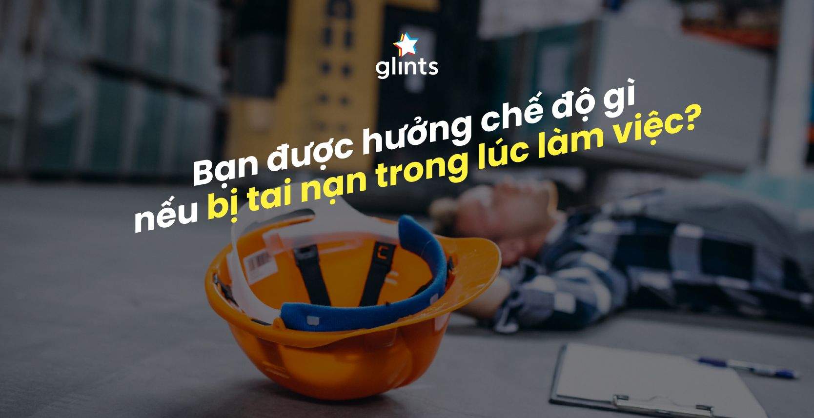 Bạn Sẽ Được Hưởng Chế Độ Gì Nếu Bị Tai Nạn Trong Lúc Làm Việc
