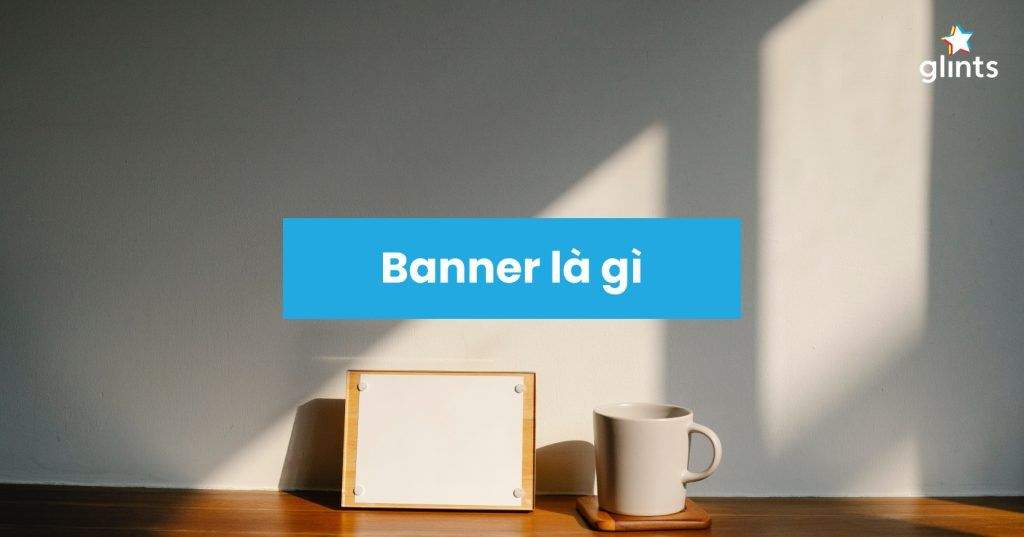 Banner Là Gì? Vai Trò Của Banner Trong Xây Dựng Thương Hiệu 2 banner la gi vai tro cua banner trong xay dung thuong hieu 65c8bbd84c033