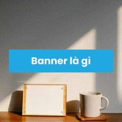 Banner Là Gì? Vai Trò Của Banner Trong Xây Dựng Thương Hiệu