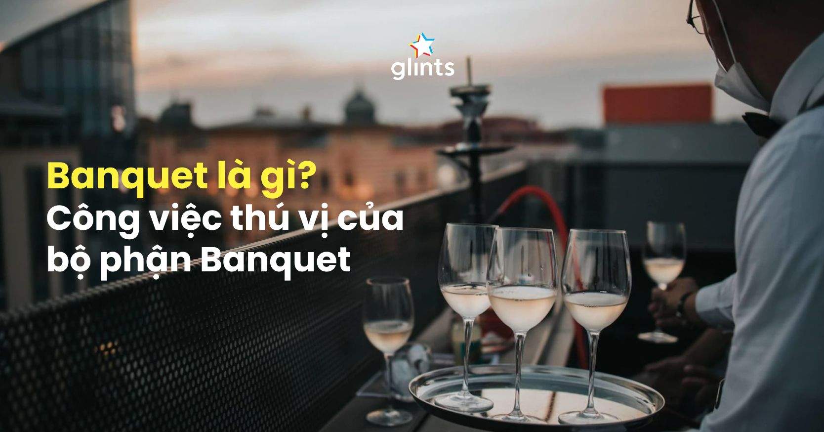 Banquet Là Gì? Chi Tiết Công Việc Của Bộ Phận Banquet