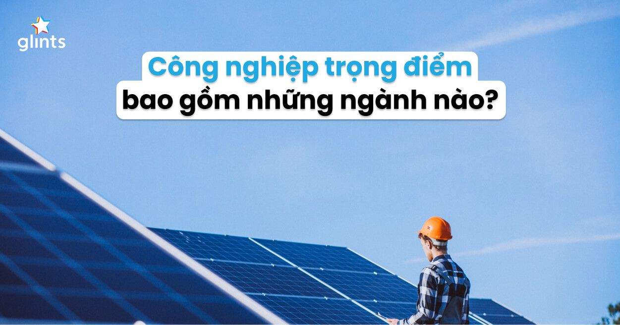 Bật Mí Nhóm Ngành Công Nghiệp Trọng Điểm Tại Việt Nam