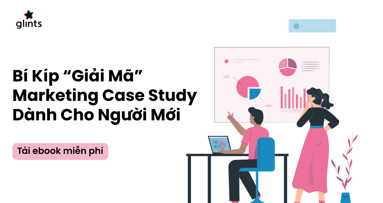 Bí Kíp “Giải Mã” Case Study Marketing Dành Cho Người Mới