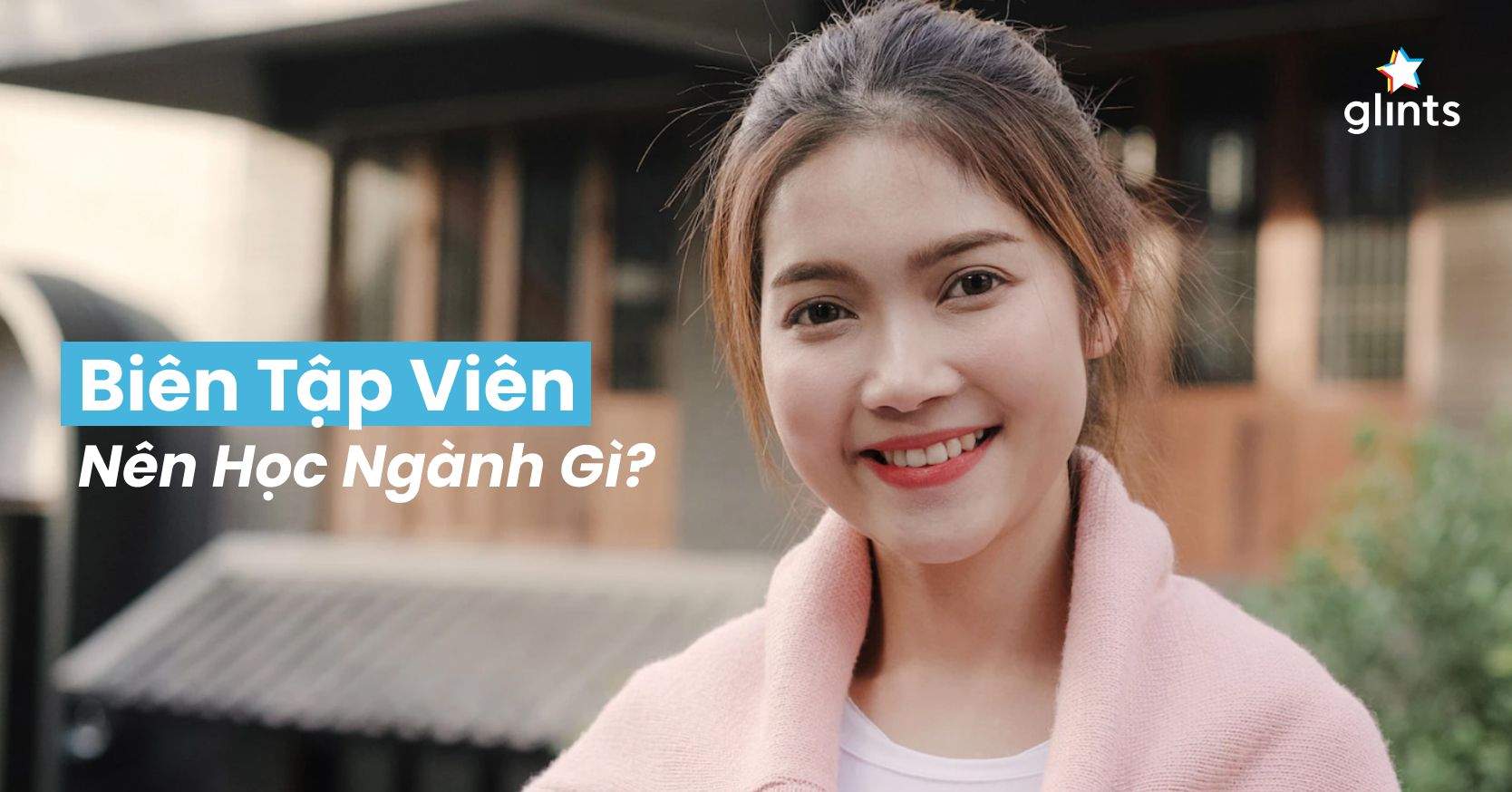 Biên Tập Viên Học Ngành Gì? 5 Ngành Bạn Nên Theo Đuổi Để Làm Nghề Biên Tập