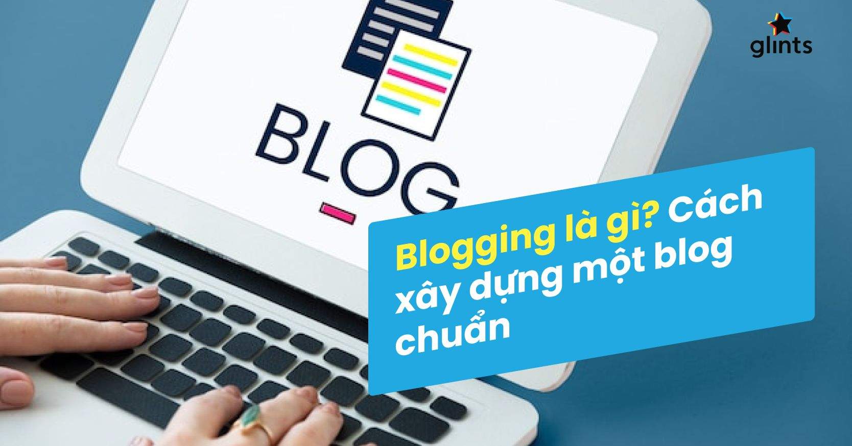 Blogging Là Gì? Các Bước Xây Dựng Một Blog “Xịn Sò”