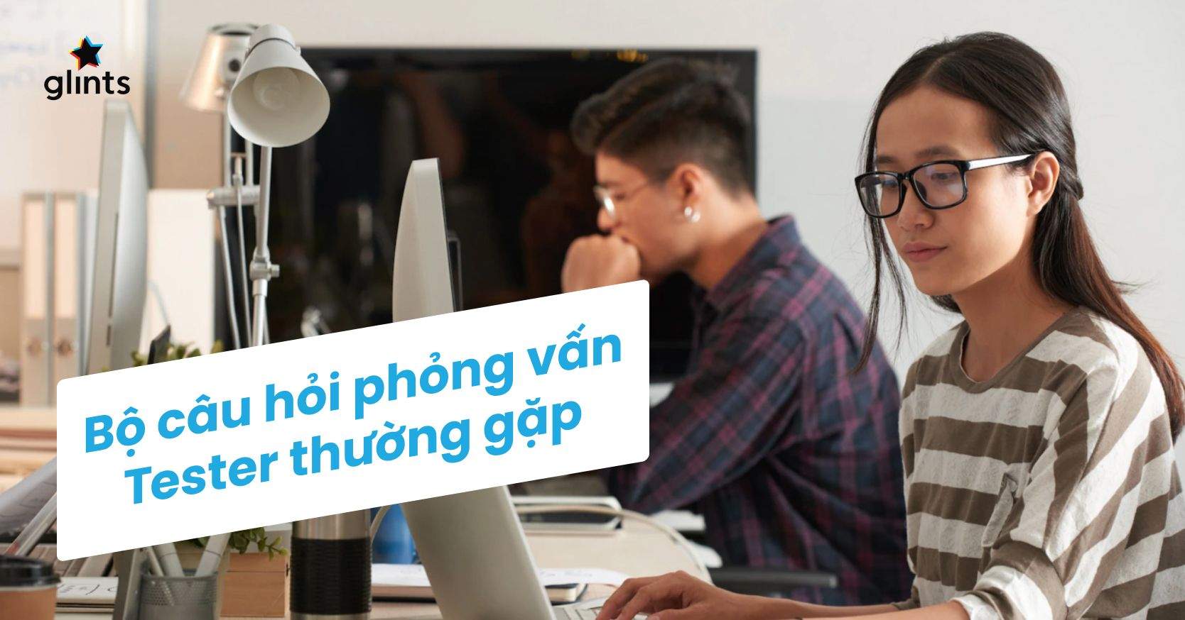 Bộ Câu Hỏi Phỏng Vấn Tester Thường Gặp Giúp Bạn Vượt Qua Ải Interview