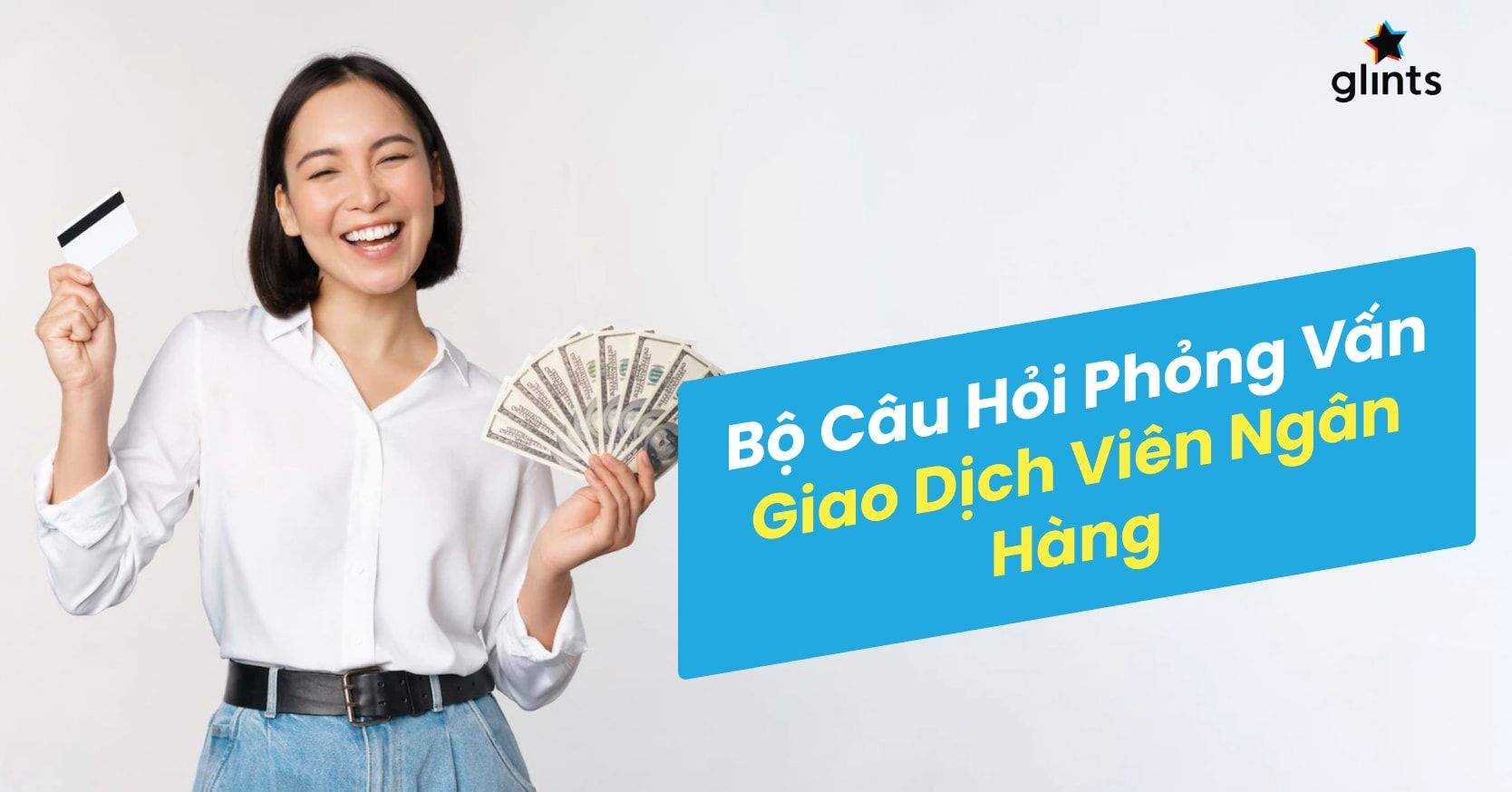 Bộ Câu Hỏi Và Câu Trả Lời Phỏng Vấn Giao Dịch Viên Ngân Hàng Dễ Gặp Nhất