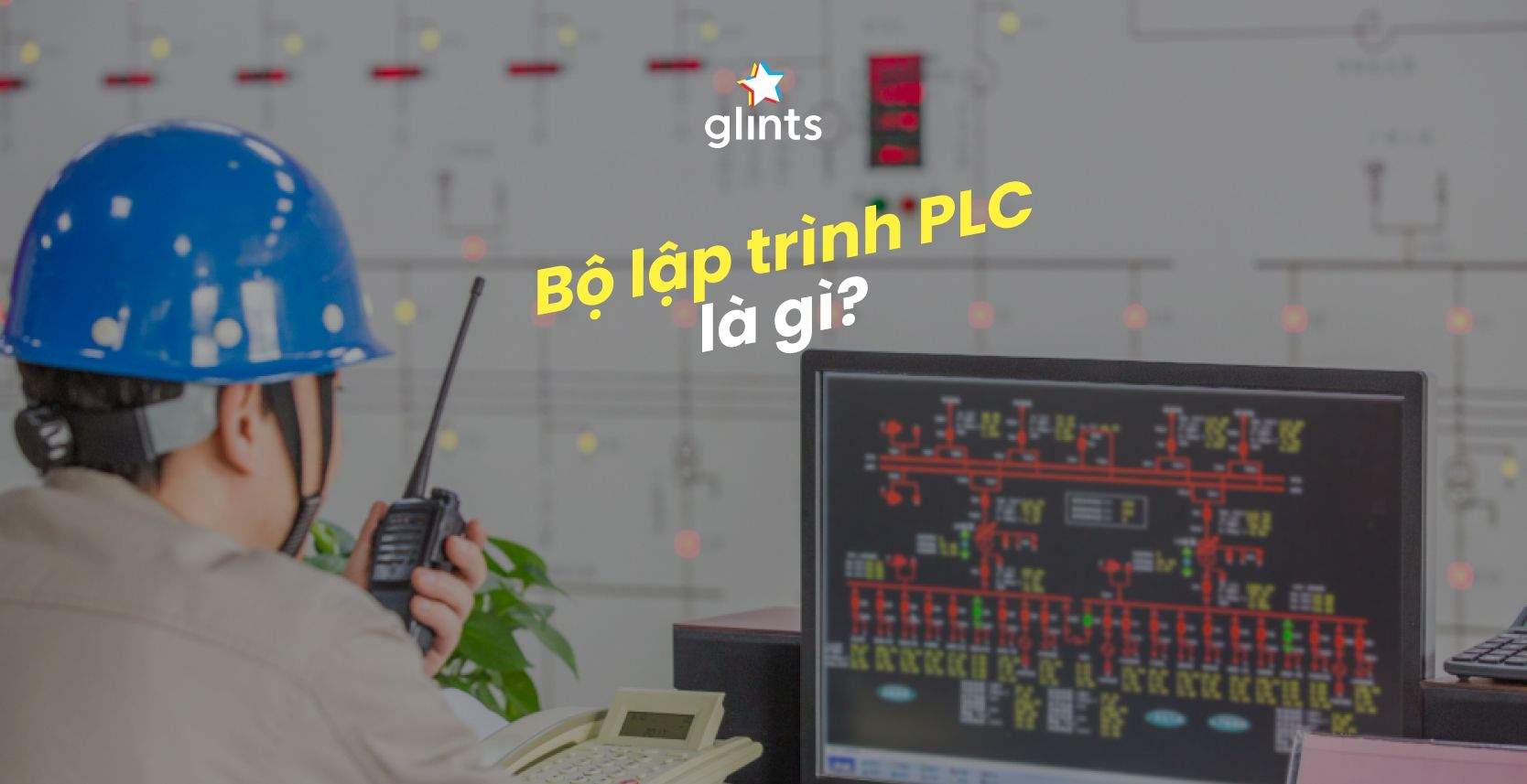 Bộ Lập Trình PLC Là Gì? Cấu Tạo Và Nguyên Lý Hoạt Động
