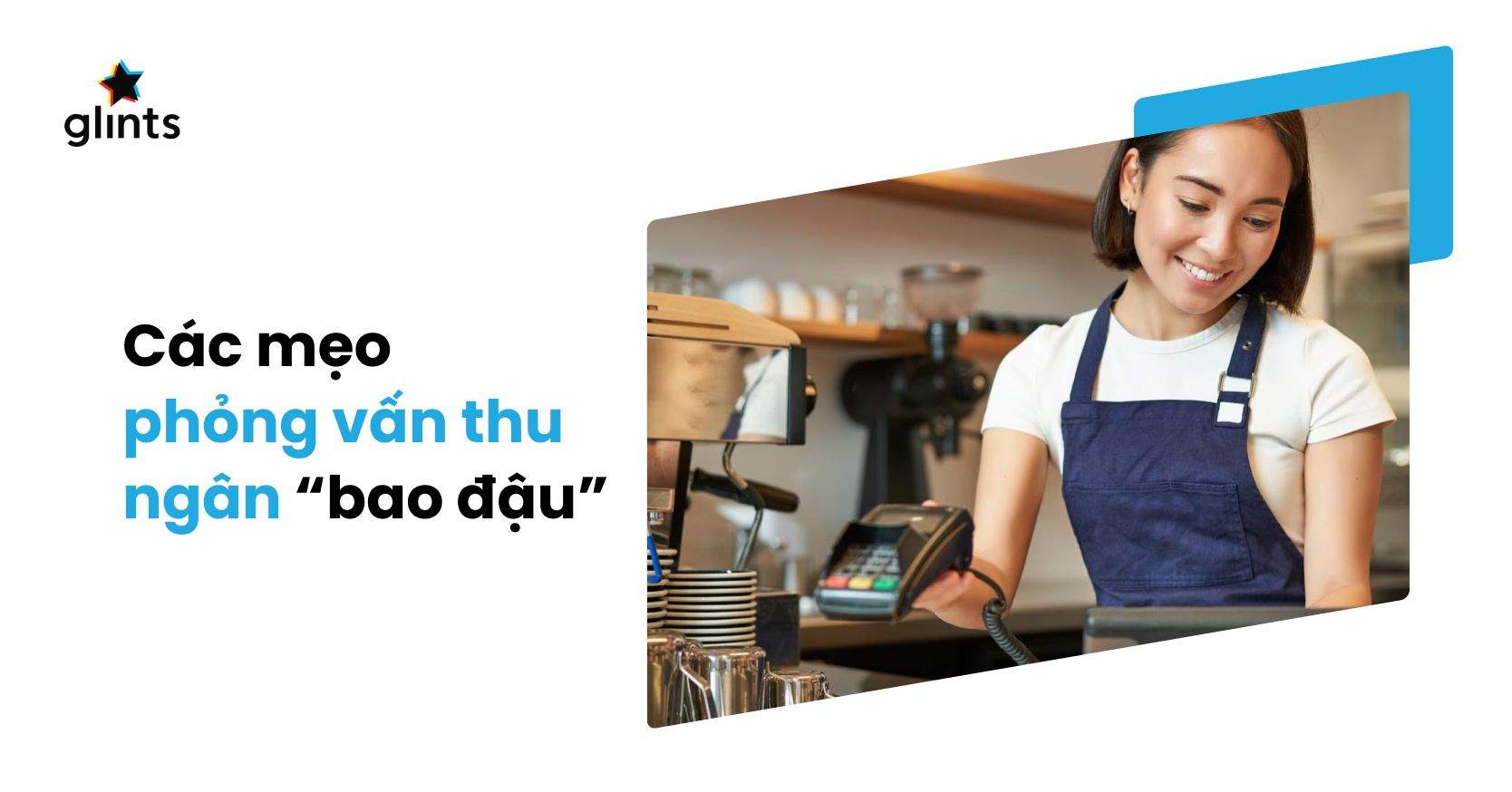 Bỏ Túi Bí Kíp Phỏng Vấn Vị Trí Thu Ngân “Bao Đậu”