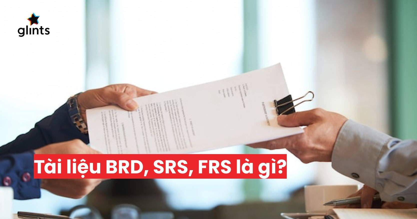 BRD Là Gì? Giải Mã Và Phân Biệt Các Tài Liệu BRD, SRS, FRS Trong Kinh Doanh