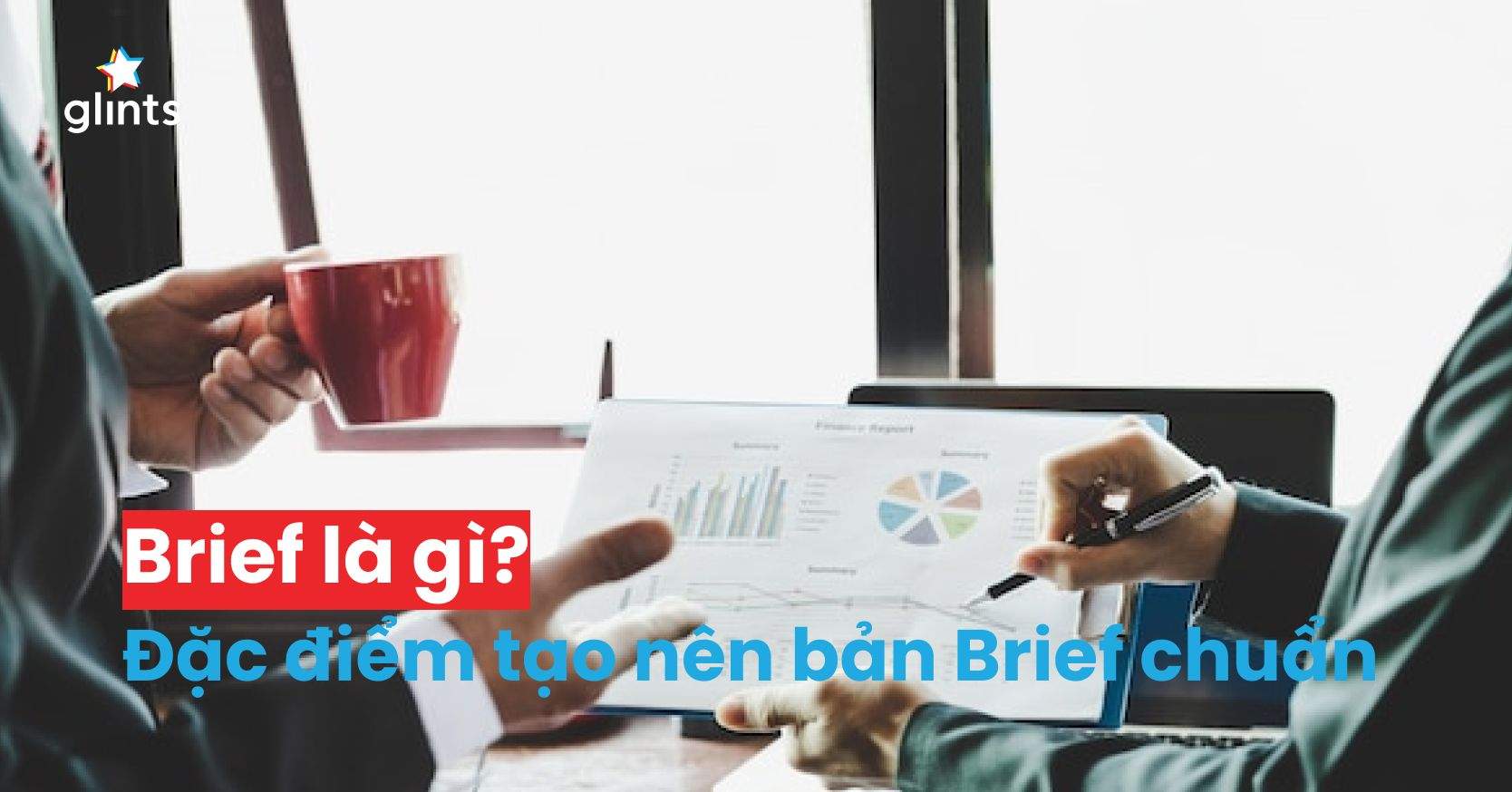 Brief Là Gì? Đặc Điểm Nào Tạo Nên Bản Brief Chuẩn – Chỉnh Trong Marketing