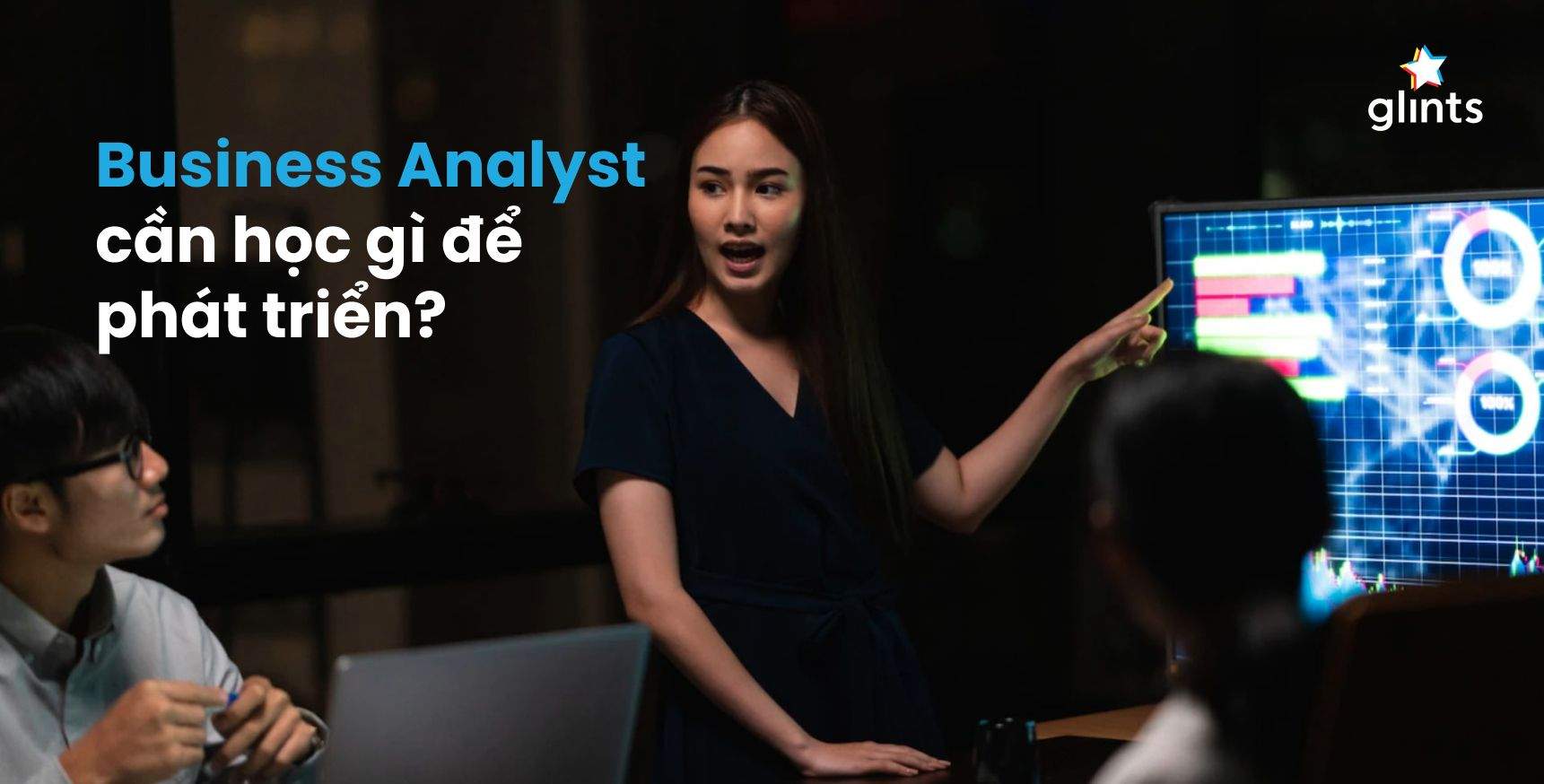 Business Analyst Cần Học Gì? Kỹ Năng Và Kiến Thức Để Làm Một BA Thành Công