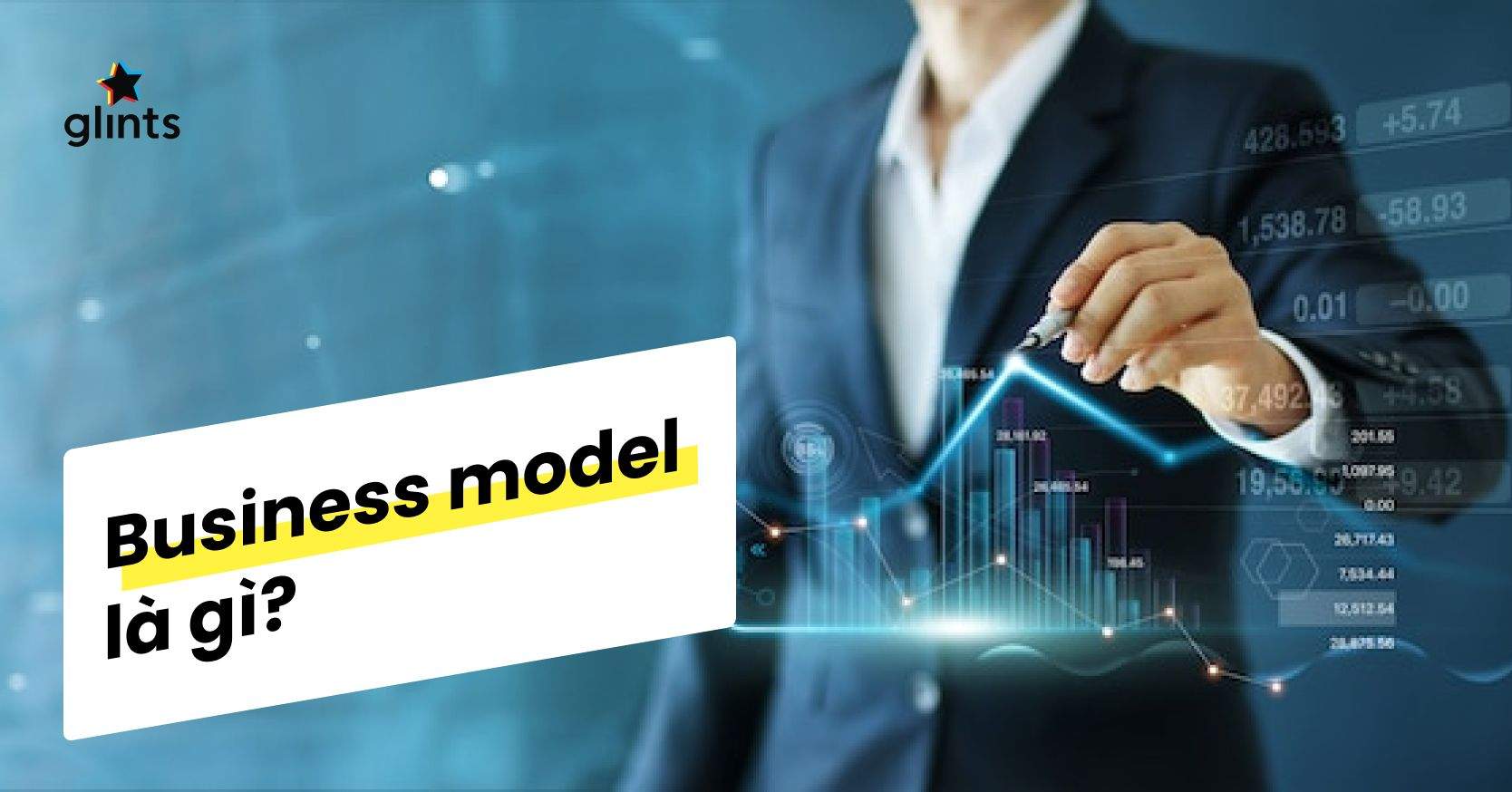 Business Model Là Gì? Mọi Thứ Bạn Cần Biết Về Mô Hình Kinh Doanh