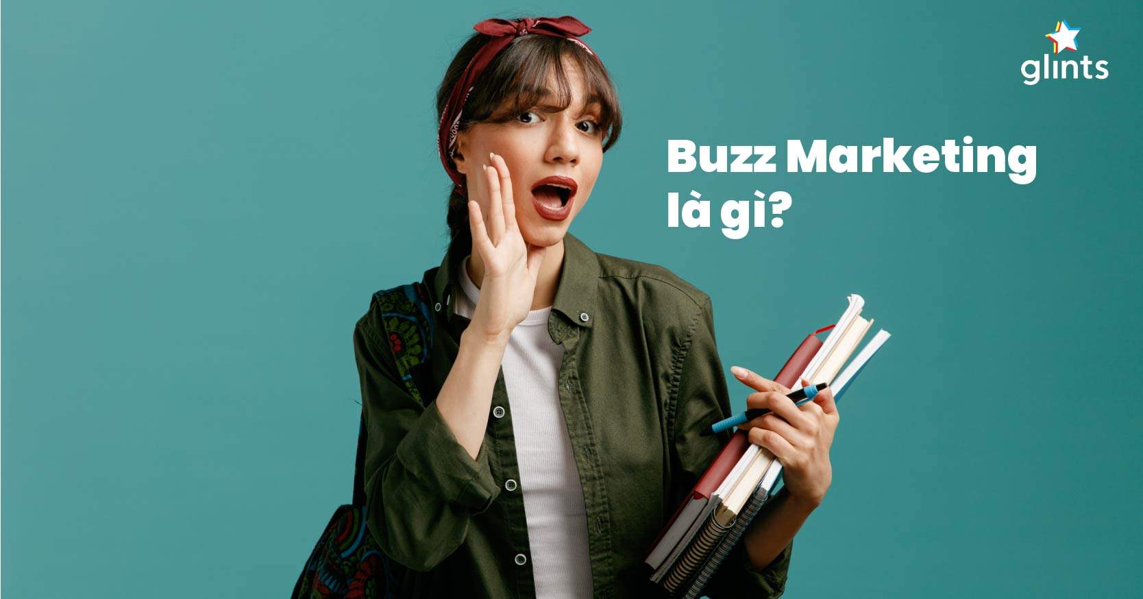 Buzz Marketing Là Gì? Cách Tạo Buzz Thu Hút Sự Chú Ý