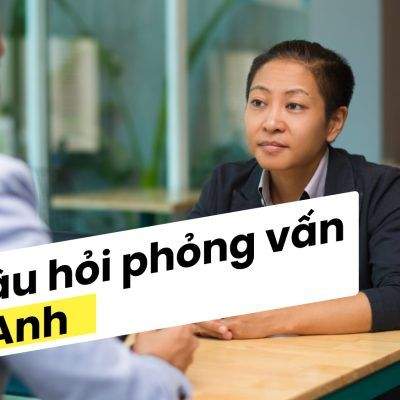 Các Câu Hỏi Phỏng Vấn Tiếng Anh Thông Dụng 