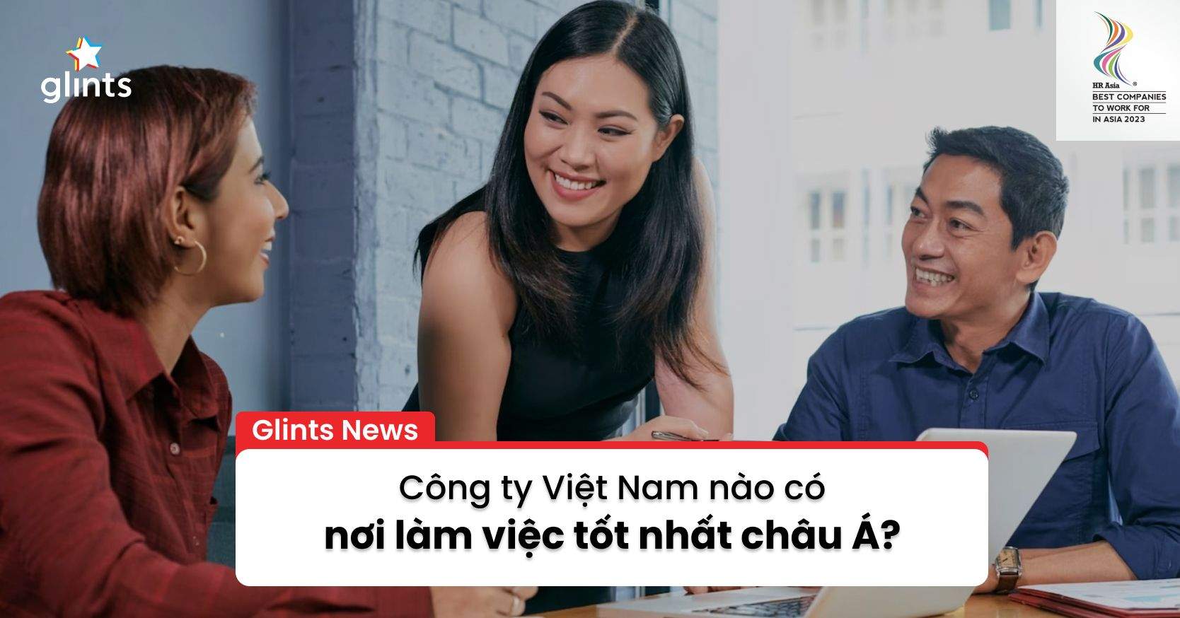 Các Doanh Nghiệp Việt Nam Nào Nhận Giải Thưởng “Nơi Làm Việc Tốt Nhất Châu Á” 2023?
