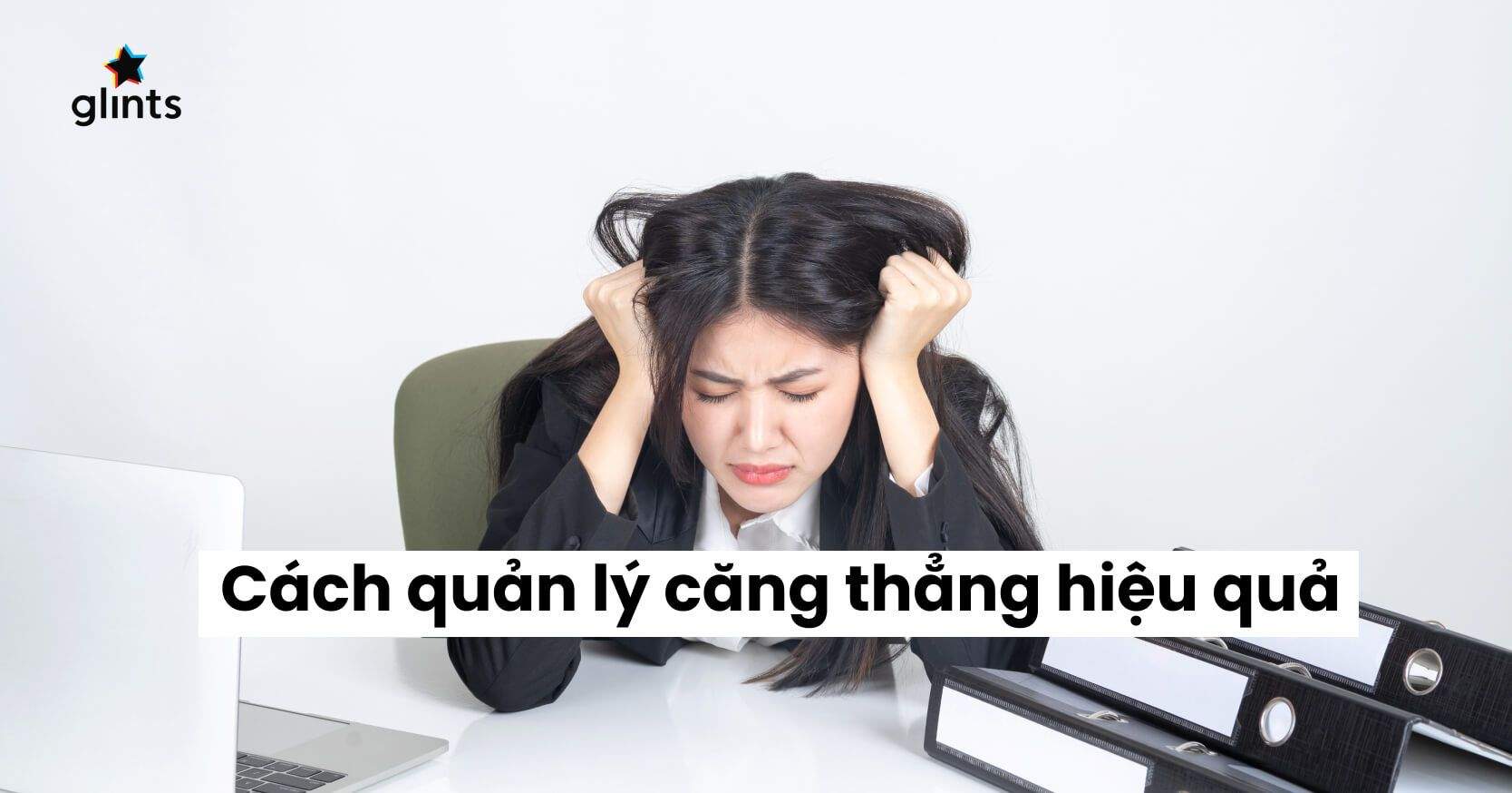Các Kiểu Căng Thẳng Thường Gặp – Bạn Đã Biết Cách Quản Lý Căng Thẳng Đúng Cách?