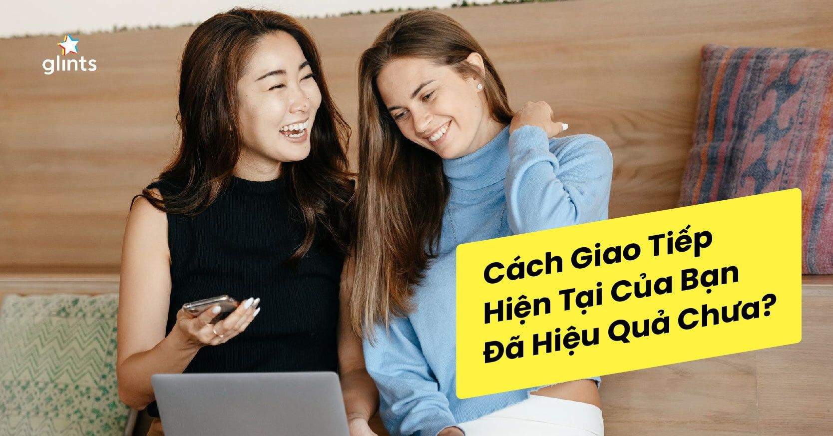 Cách Giao Tiếp Hiện Tại Của Bạn Đã Hiệu Quả Chưa?