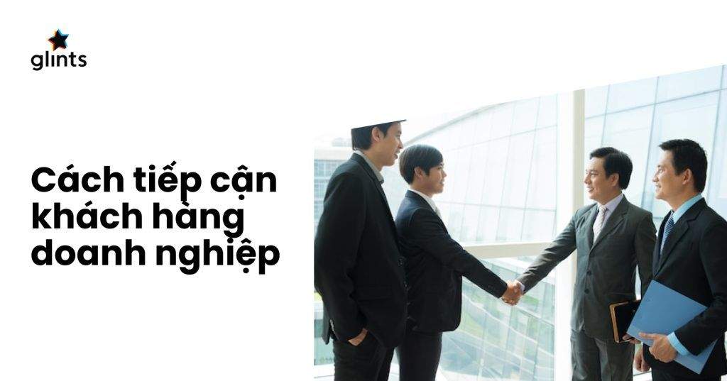 Cách Tiếp Cận Khách Hàng Doanh Nghiệp Tối Ưu 4 cach tiep can khach hang doanh nghiep toi uu 65c8ad4088fa8