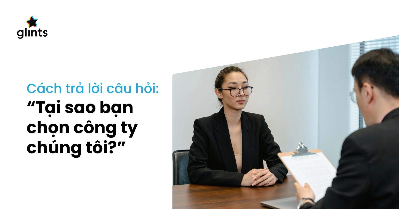 Cách Trả Lời Câu Hỏi Phỏng Vấn “Tại Sao Bạn Lại Chọn Công Ty Chúng Tôi?”