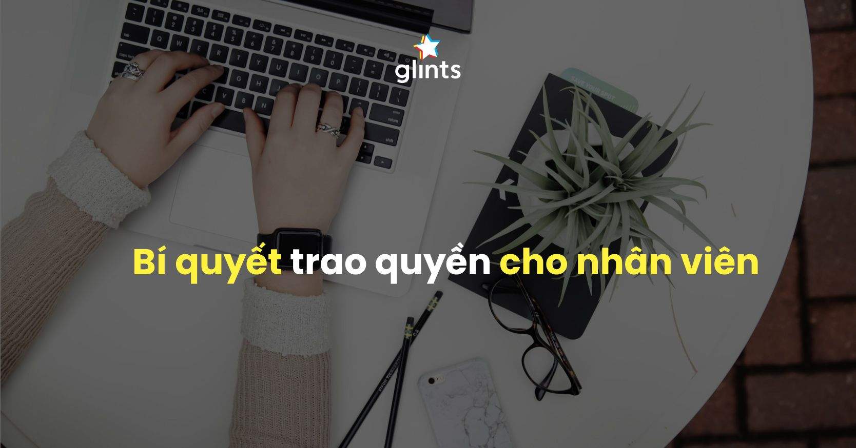 Cách Trao Quyền Cho Nhân Viên Giúp Tăng Năng Suất Công Việc