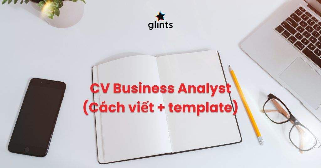 Cách Viết CV Business Analyst (Kèm Mẫu CV Miễn Phí) 2 cach viet cv business analyst kem mau cv mien phi 65c976df080e3