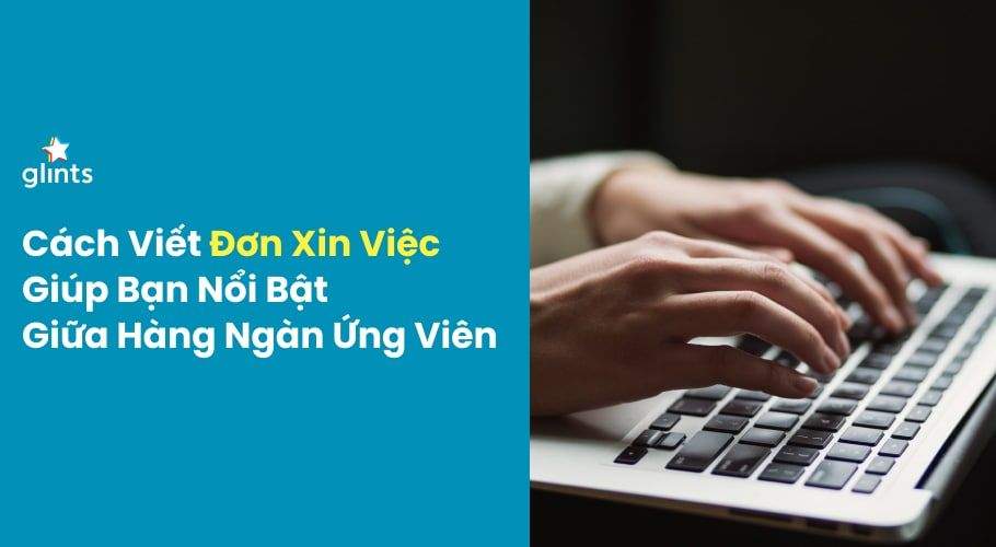 Cách Viết Đơn Xin Việc Giúp Bạn Nổi Bật Giữa Hàng Ngàn Ứng Viên