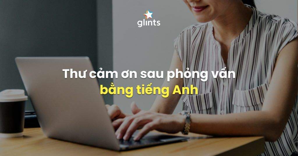 Cách Viết Thư Cảm Ơn Sau Phỏng Vấn Bằng Tiếng Anh 4 cach viet thu cam on sau phong van bang tieng anh 65c978d8b05c7