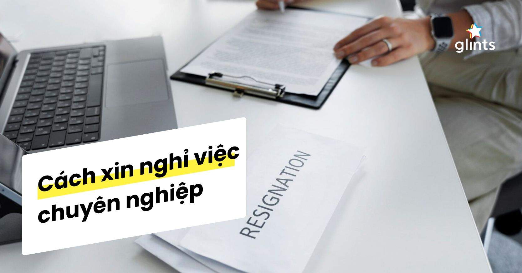 Cẩm Nang Cách Xin Nghỉ Việc Chuyên Nghiệp Và Khéo Léo