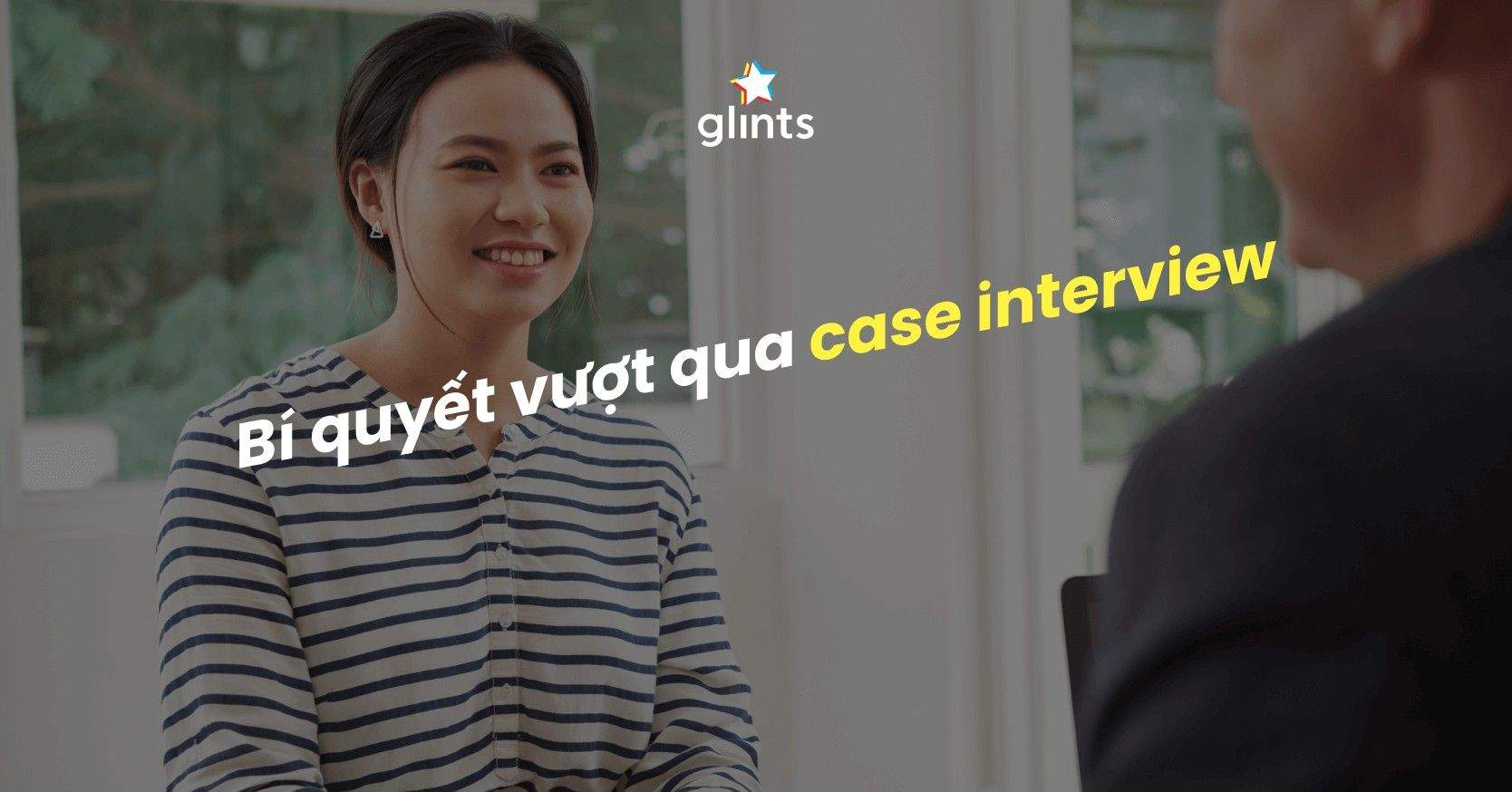 Case Interview Là Gì? Mách Bạn Cách Chuẩn Bị Cho Mọi Case Interview