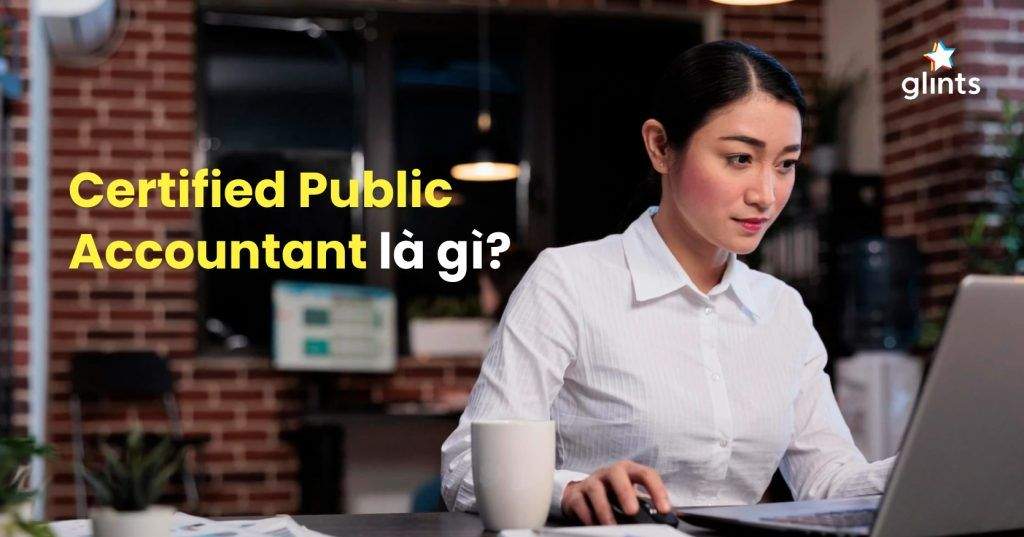 Certified Public Accountant Là Gì? Tìm Hiểu Từ A – Z Về CPA Trong Ngành Kế Toán 3 certified public accountant la gi tim hieu tu a z ve cpa trong nganh ke toan 65c836ff52737