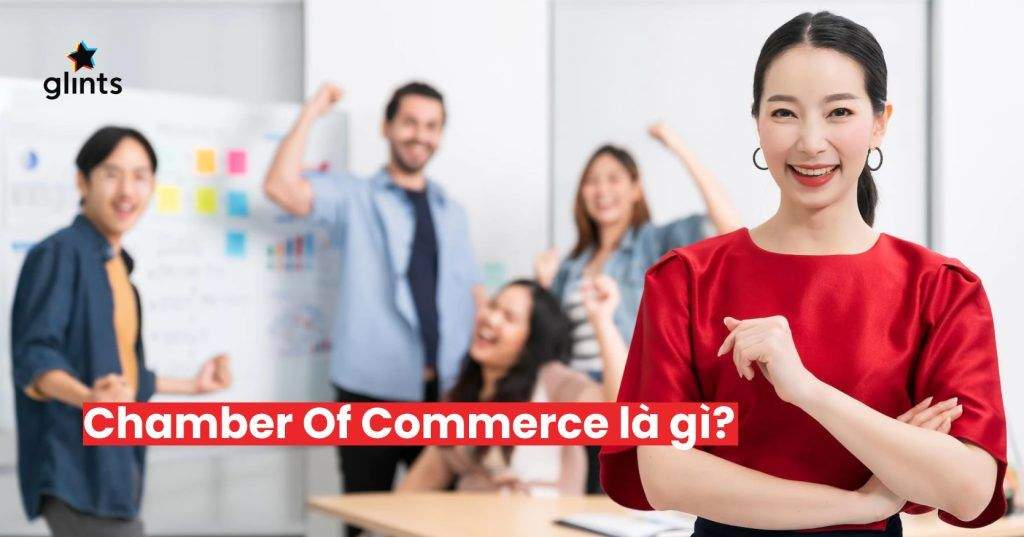 Chamber Of Commerce Là Gì? Các Vai Trò & Hình Thức Chamber Of Commerce 4 chamber of commerce la gi cac vai tro hinh thuc chamber of commerce 65c8ad674b08f