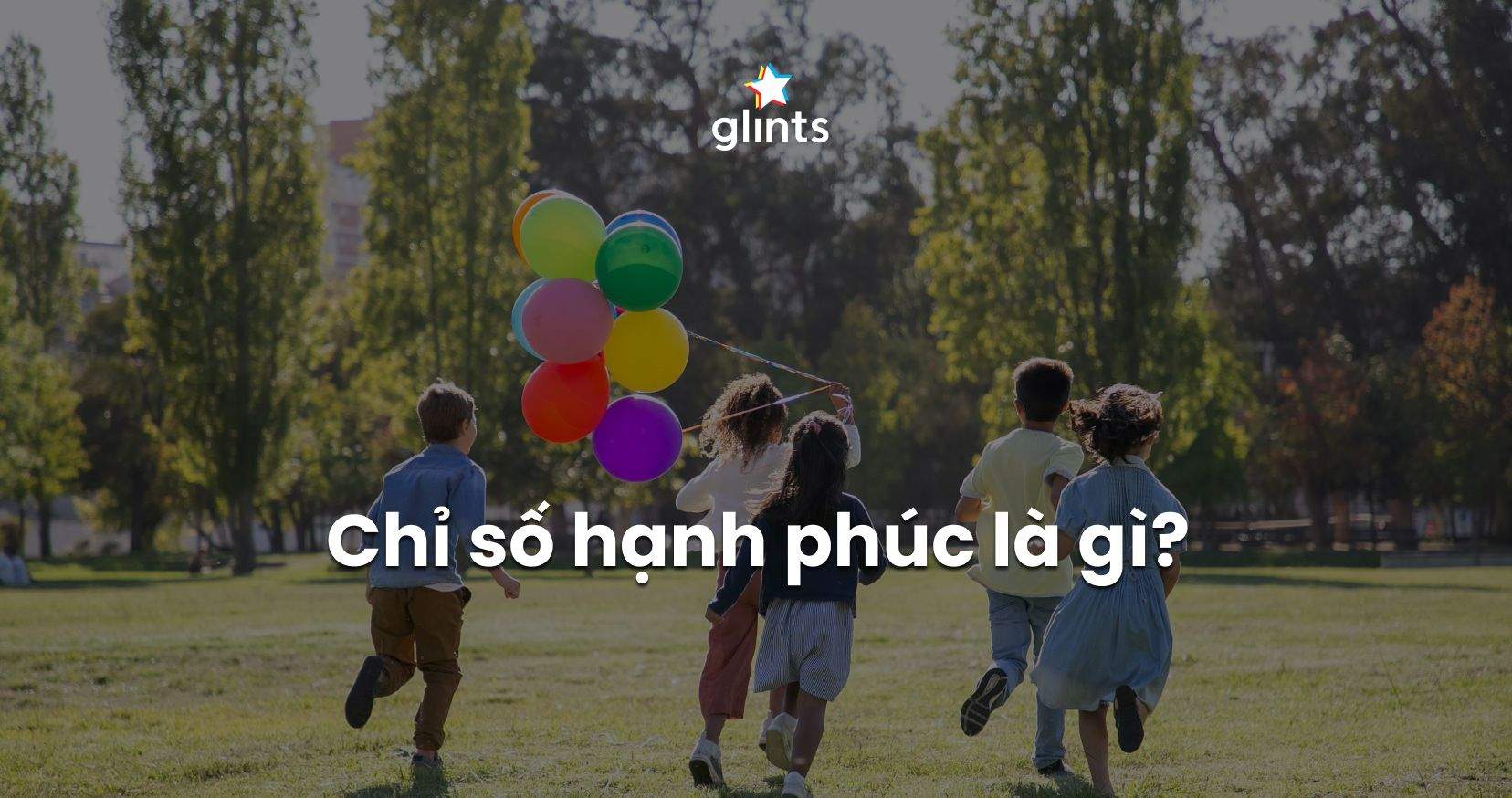 Chỉ Số Hạnh Phúc Là Gì? Tổng Quan Về Chỉ Số Hạnh Phúc