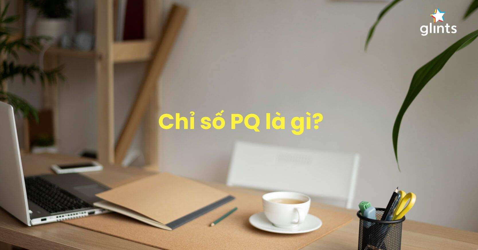 Chỉ Số PQ Là Gì? PQ Có Quan Trọng Như IQ và EQ Không?