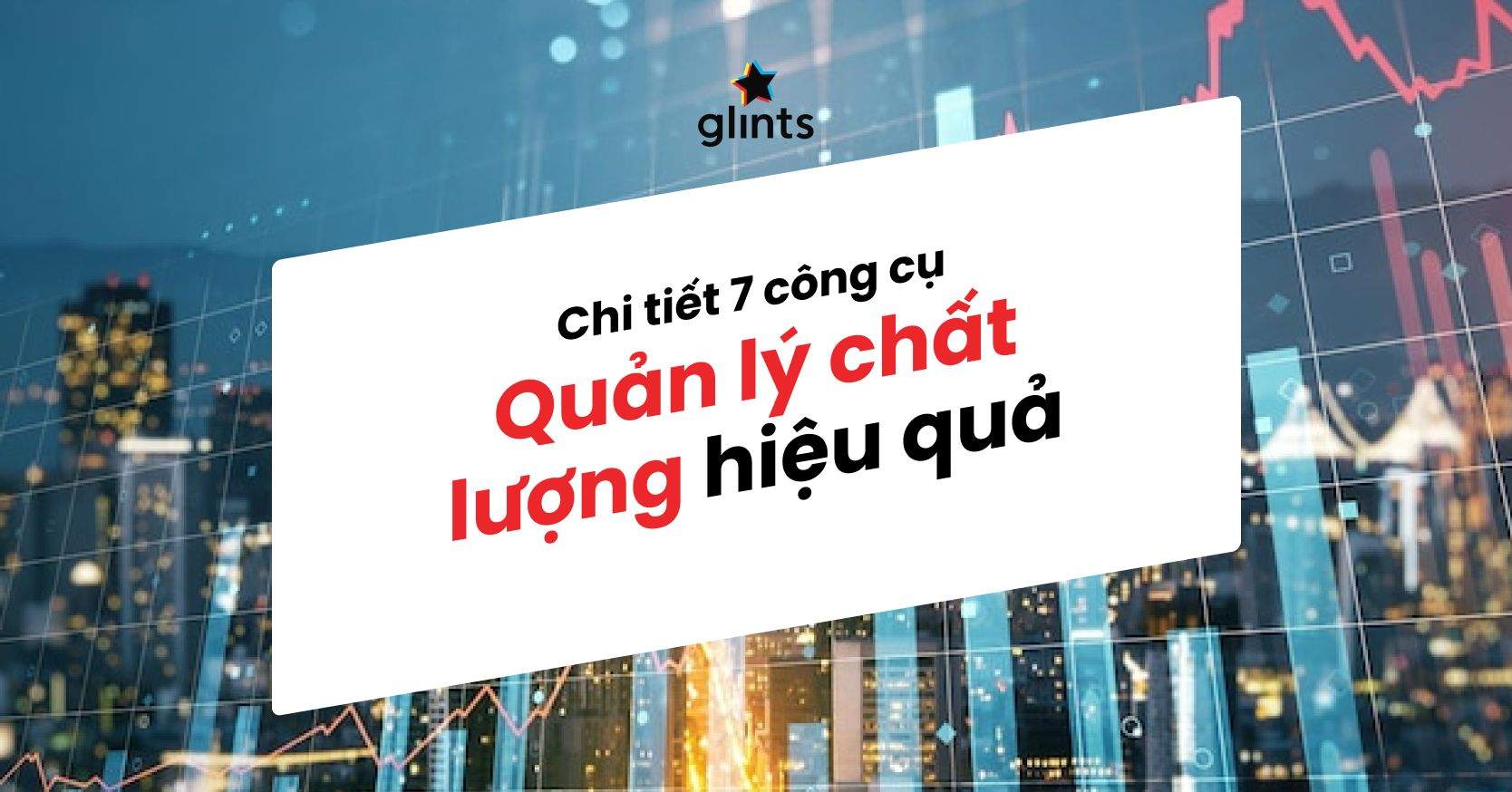 Chi Tiết 7 Công Cụ Quản Lý Chất Lượng Hiệu Quả