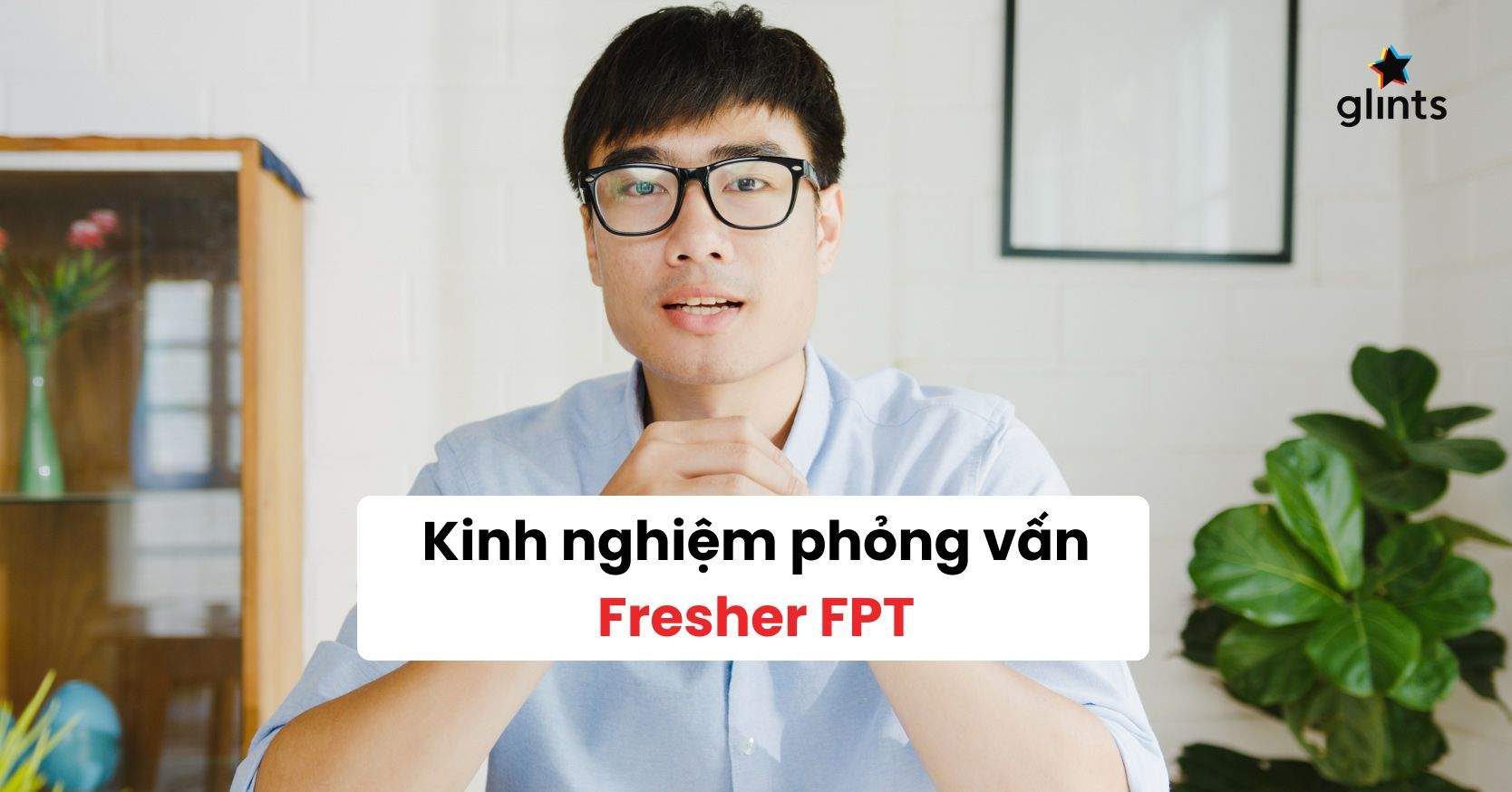 Chia Sẻ Kinh Nghiệm Phỏng Vấn Fresher FPT 