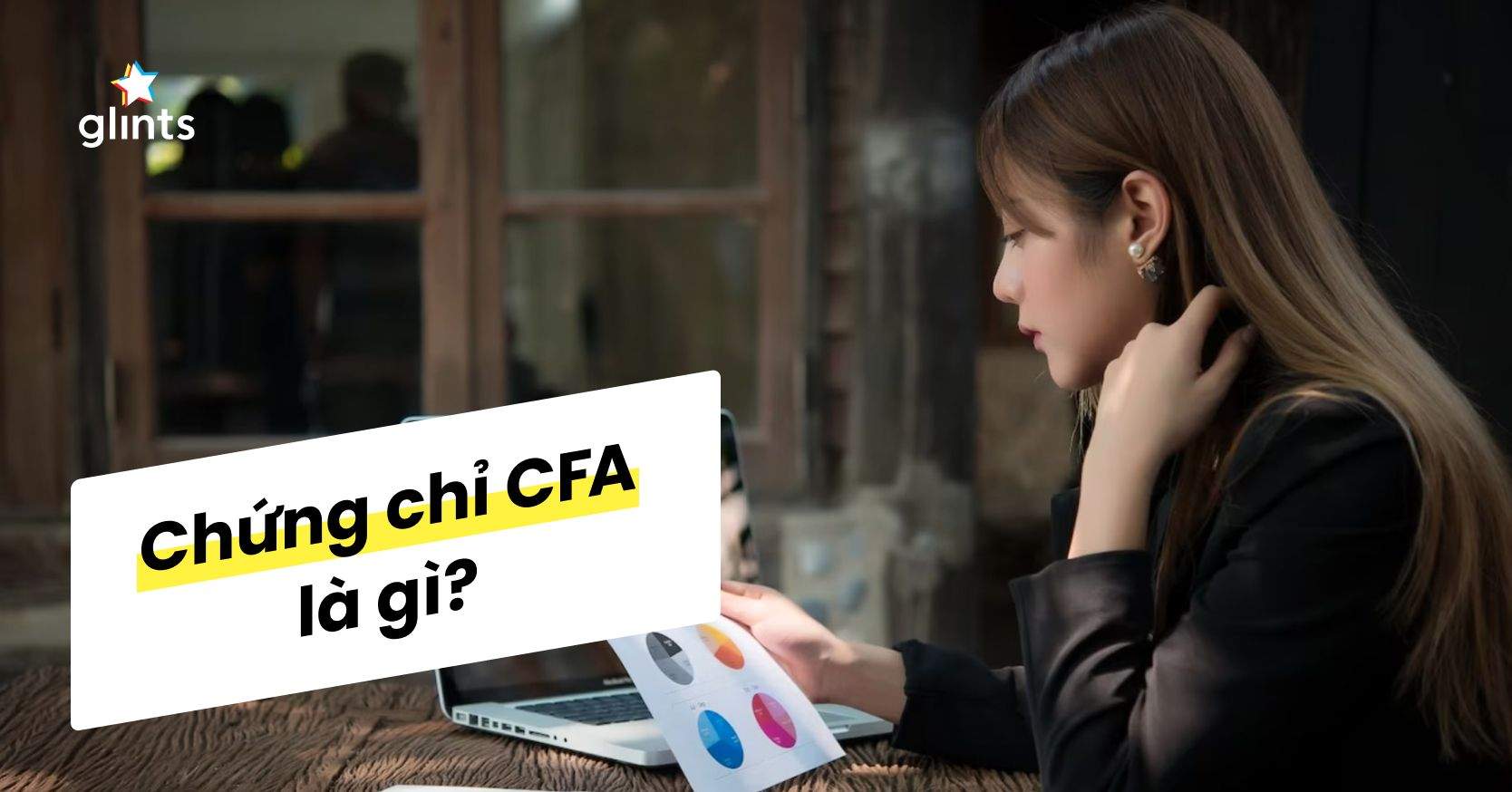 Chứng Chỉ CFA Là Gì? Những Điều Dân Tài Chính Cần Biết Về Chứng Chỉ CFA