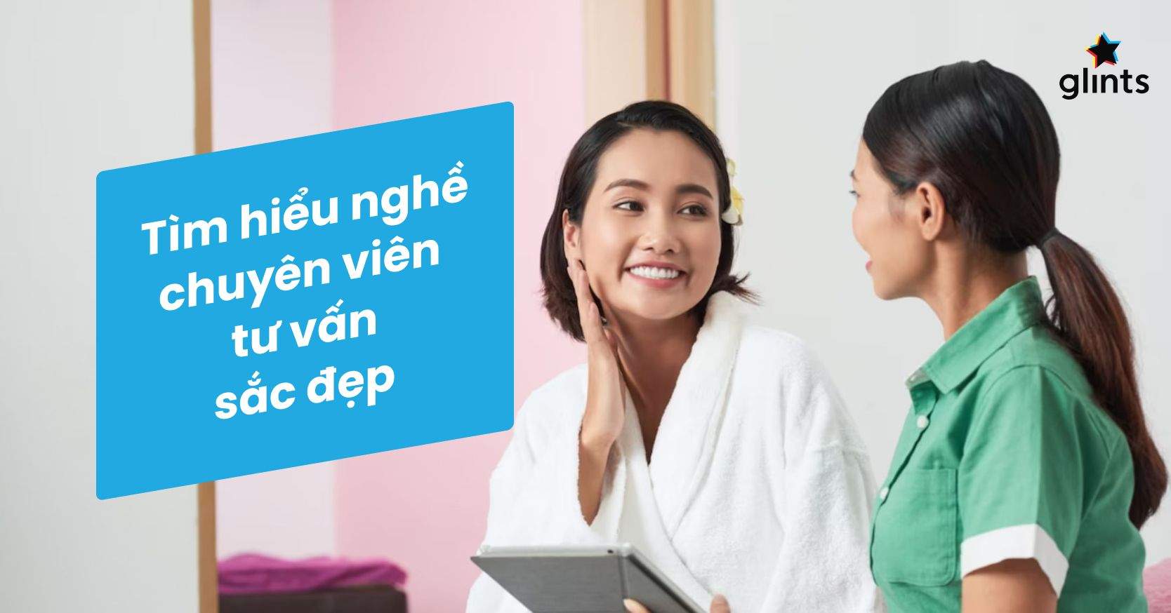 Chuyên Viên Tư Vấn Sắc Đẹp – Nghề Nghiệp Hot Nhất Hiện Nay
