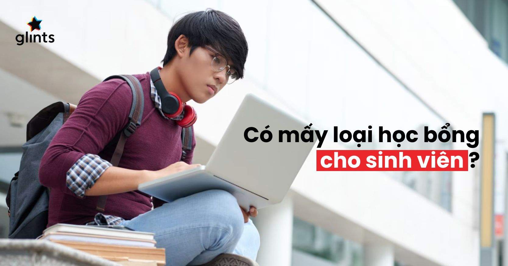 Có Mấy Loại Học Bổng Cho Sinh Viên Đại Học? Tìm Hiểu Các Điều Kiện Nhận Học Bổng